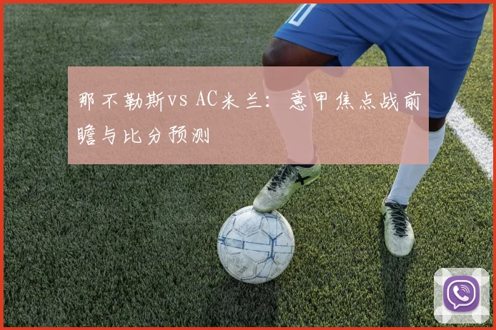 那不勒斯vs AC米兰：意甲焦点战前瞻与比分预测