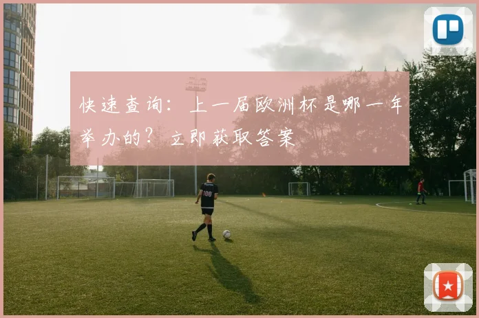 快速查询：上一届欧洲杯是哪一年举办的？立即获取答案