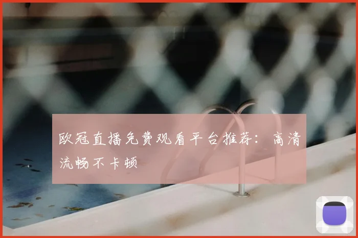 欧冠直播免费观看平台推荐：高清流畅不卡顿