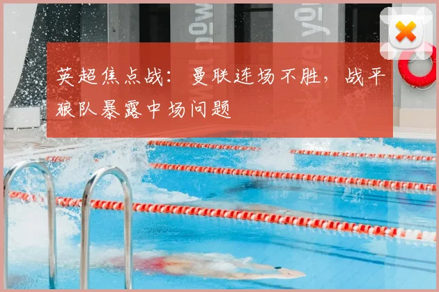 英超焦点战：曼联连场不胜，战平狼队暴露中场问题