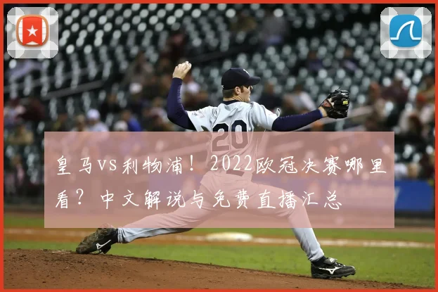 皇马vs利物浦！2022欧冠决赛哪里看？中文解说与免费直播汇总